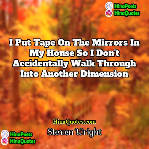Steven Wright Quotes | I put tape on the mirrors in