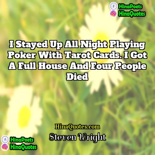Steven Wright Quotes | I stayed up all night playing poker