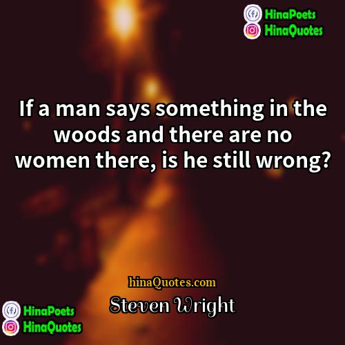 Steven Wright Quotes | If a man says something in the