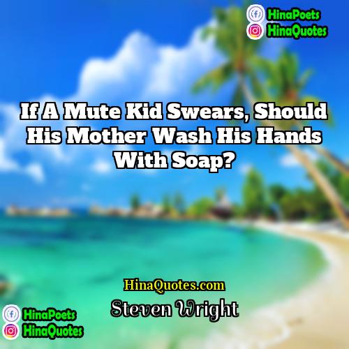 Steven Wright Quotes | If a mute kid swears, should his
