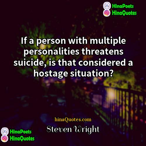 Steven Wright Quotes | If a person with multiple personalities threatens