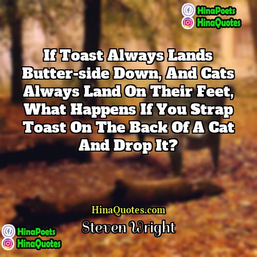 Steven Wright Quotes | If toast always lands butter-side down, and
