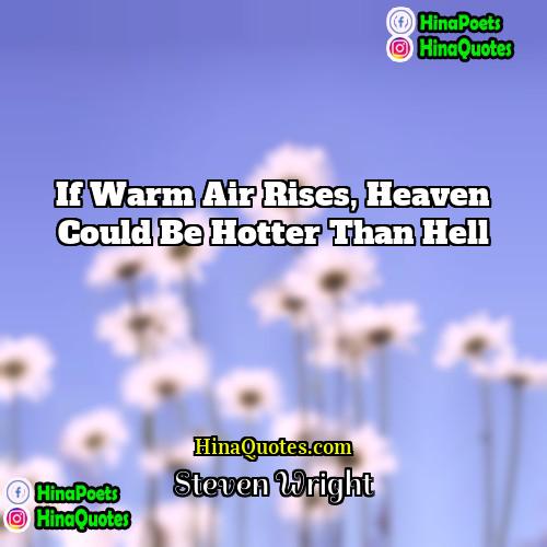 Steven Wright Quotes | If warm air rises, Heaven could be