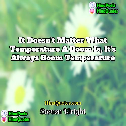 Steven Wright Quotes | It doesn’t matter what temperature a room