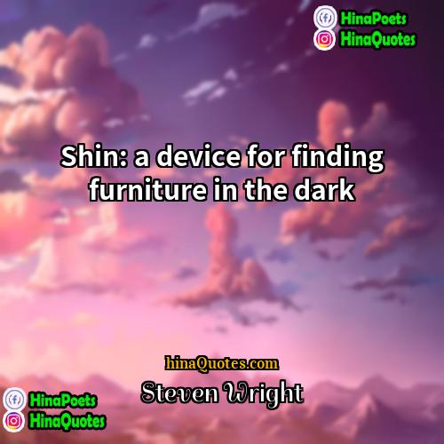Steven Wright Quotes | Shin: a device for finding furniture in