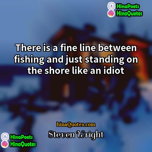 Steven Wright Quotes | There is a fine line between fishing