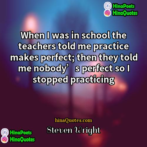 Steven Wright Quotes | When I was in school the teachers