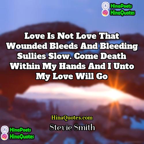Stevie Smith Quotes | Love is not love that wounded bleeds