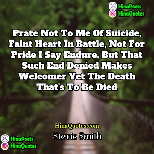 Stevie Smith Quotes | Prate not to me of suicide, Faint