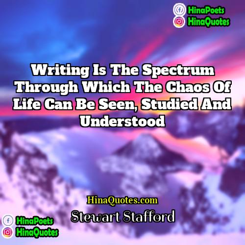 Stewart Stafford Quotes | Writing is the spectrum through which the