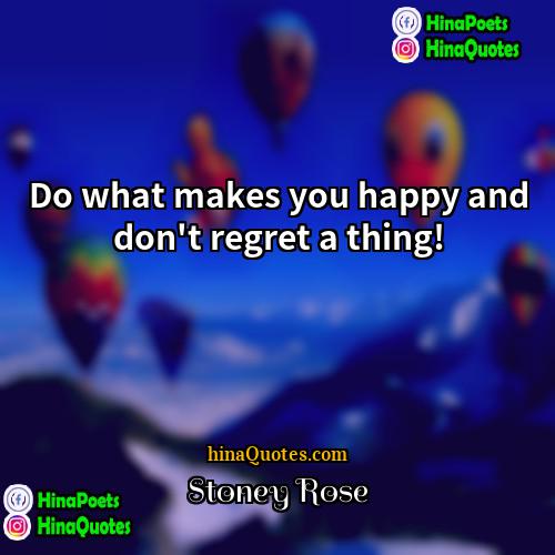 Stoney Rose Quotes | Do what makes you happy and don't