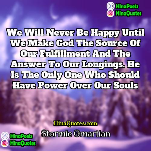 Stormie Omartian Quotes | We will never be happy until we