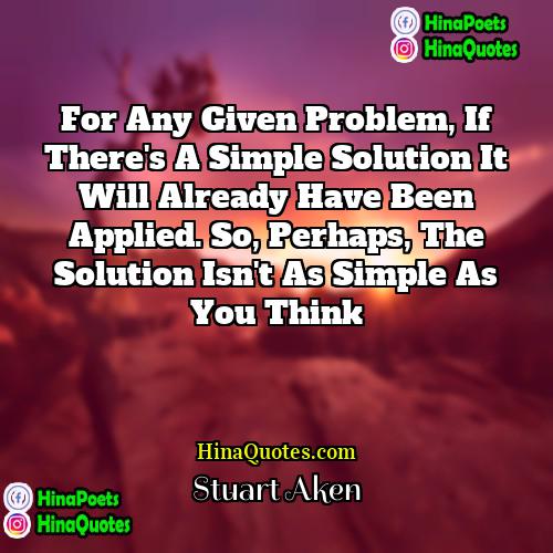 Stuart Aken Quotes | For any given problem, if there's a