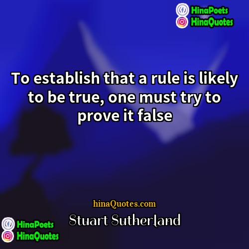 Stuart Sutherland Quotes | To establish that a rule is likely