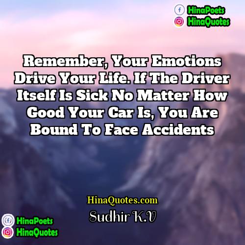 Sudhir KV Quotes | Remember, your emotions drive your life. If