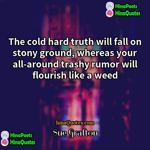 Sue Grafton Quotes | The cold hard truth will fall on