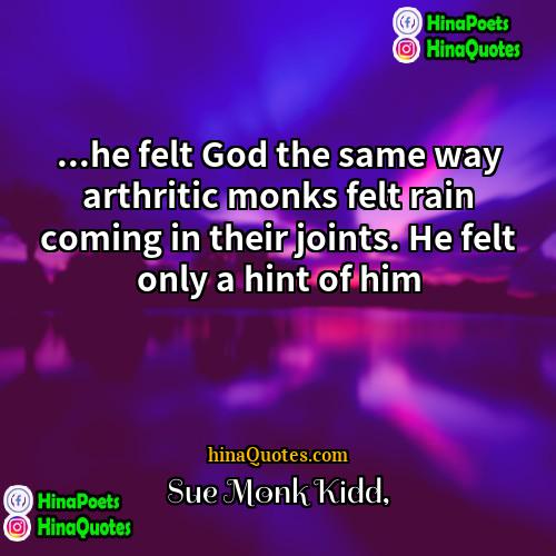 Sue Monk Kidd Quotes | ...he felt God the same way arthritic