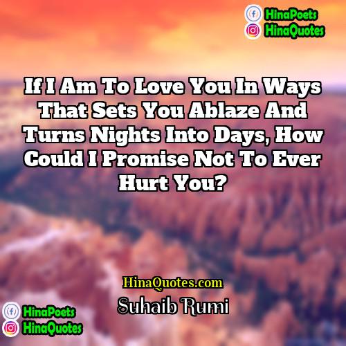 Suhaib Rumi Quotes | If I am to love you in