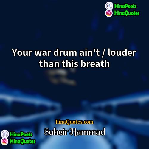 Suheir Hammad Quotes | Your war drum ain't / louder than