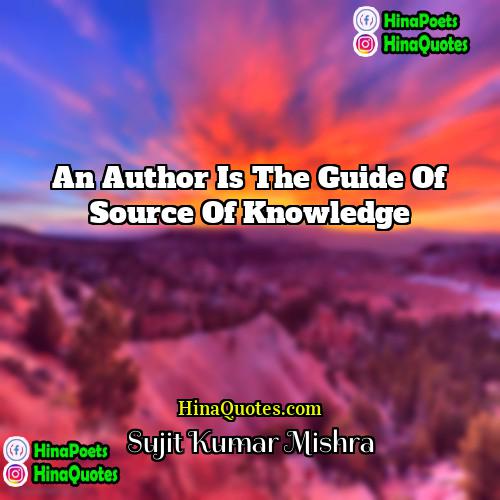 Sujit Kumar Mishra Quotes | An Author is the Guide of Source
