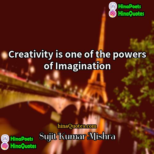 Sujit Kumar Mishra Quotes | Creativity is one of the powers of