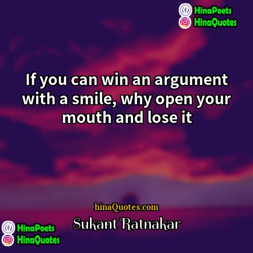 Sukant Ratnakar Quotes | If you can win an argument with