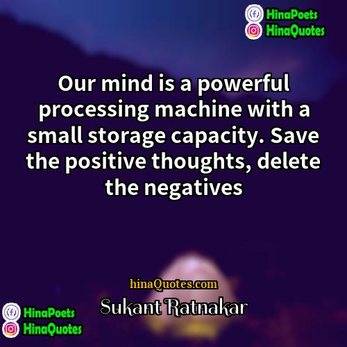 Sukant Ratnakar Quotes | Our mind is a powerful processing machine