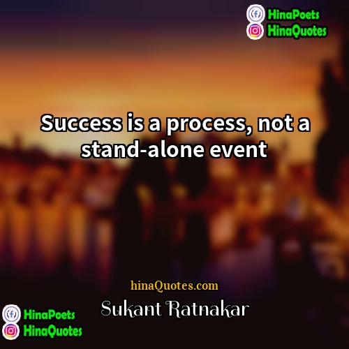 Sukant Ratnakar Quotes | Success is a process, not a stand-alone