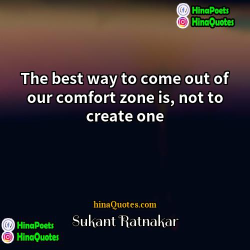 Sukant Ratnakar Quotes | The best way to come out of