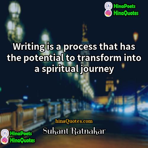 Sukant Ratnakar Quotes | Writing is a process that has the