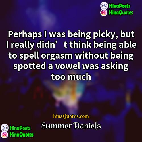 Summer Daniels Quotes | Perhaps I was being picky, but I