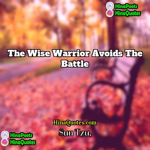 Sun Tzu Quotes | The wise warrior avoids the battle.
 