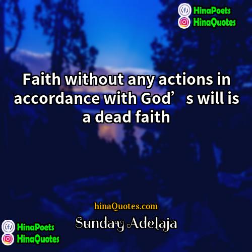 Sunday Adelaja Quotes | Faith without any actions in accordance with
