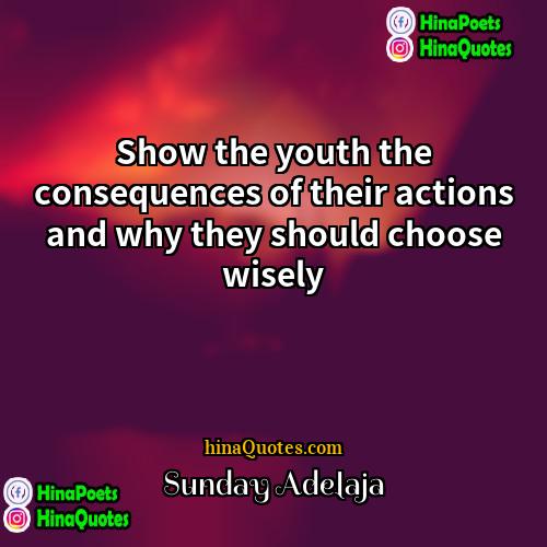 Sunday Adelaja Quotes | Show the youth the consequences of their