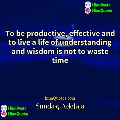 Sunday Adelaja Quotes | To be productive, effective and to live
