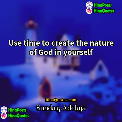 Sunday Adelaja Quotes | Use time to create the nature of