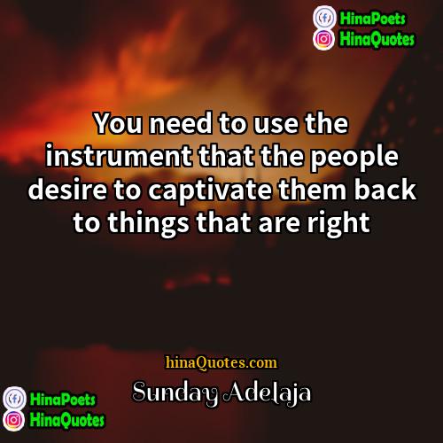Sunday Adelaja Quotes | You need to use the instrument that