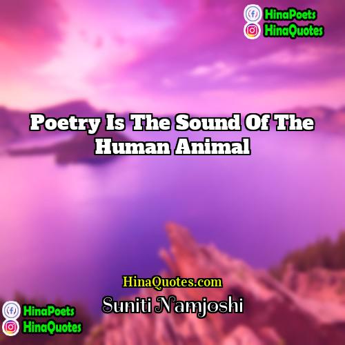 Suniti Namjoshi Quotes | Poetry is the sound of the human