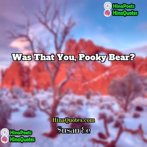 Susan Ee Quotes | Was that you, Pooky Bear?
  