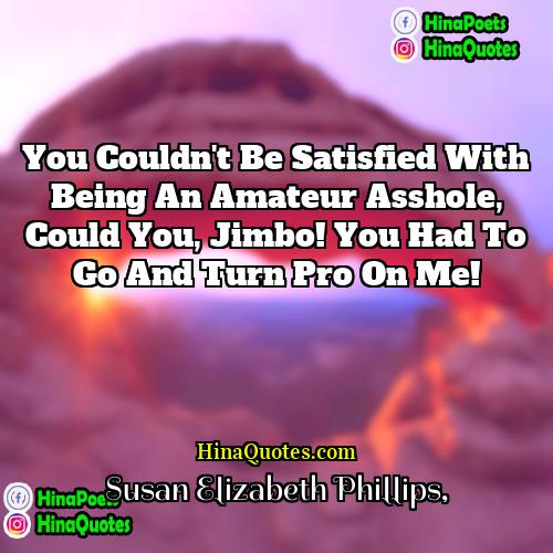 Susan Elizabeth Phillips Quotes | You couldn't be satisfied with being an