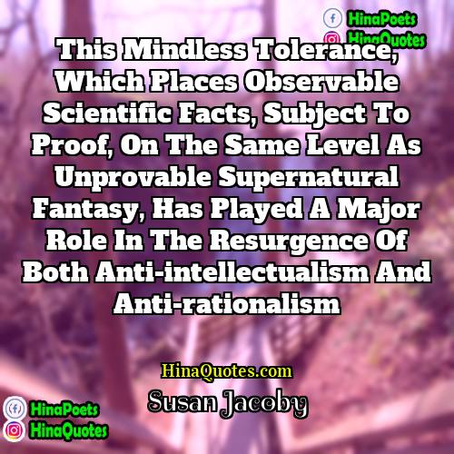 Susan Jacoby Quotes | This mindless tolerance, which places observable scientific