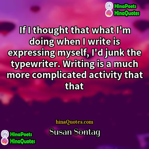 Susan Sontag Quotes | If I thought that what I'm doing