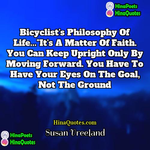 Susan Vreeland Quotes | Bicyclist's Philosophy of Life..."It's a matter of