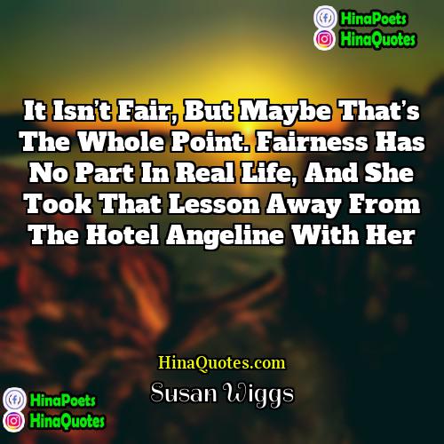 Susan Wiggs Quotes | It isn’t fair, but maybe that’s the