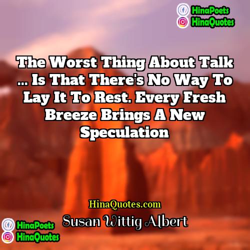 Susan Wittig Albert Quotes | The worst thing about talk ... is