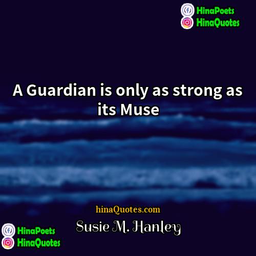 Susie M Hanley Quotes | A Guardian is only as strong as