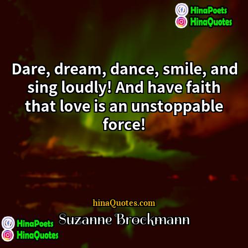 Suzanne Brockmann Quotes | Dare, dream, dance, smile, and sing loudly!