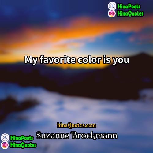 Suzanne Brockmann Quotes | My favorite color is you.
  