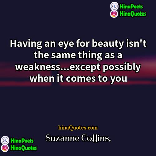 Suzanne Collins Quotes | Having an eye for beauty isn't the