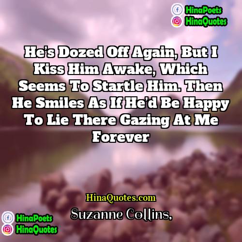 Suzanne Collins Quotes | He’s dozed off again, but I kiss